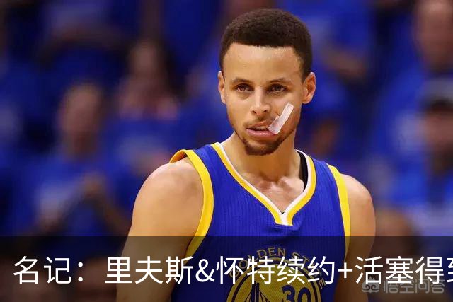 名记：里夫斯&怀特续约+活塞得到乔后 希罗&鲍威尔的行情发生改变
