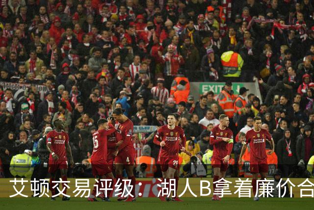 艾顿交易评级：湖人B拿着廉价合同换优质资产 奇才B阵容补强